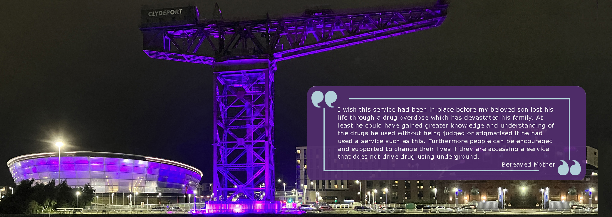 Quote from a bereaved mum saying "I wish this service had been in place before my beloved son lost his life through a drug overdose...People can be encouraged and supported to change their lives if they are accessing a service that does not drive drug using undergound"